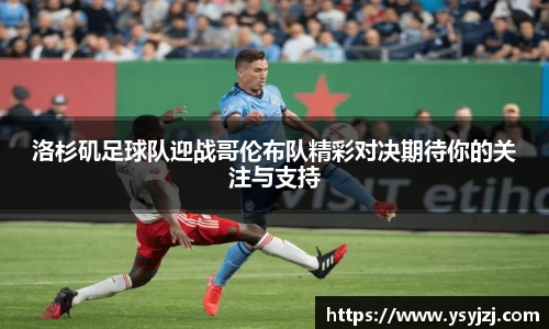 洛杉矶足球队迎战哥伦布队精彩对决期待你的关注与支持